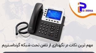 مهم ترین نکات در نگهداری از تلفن voip گرنداستریم